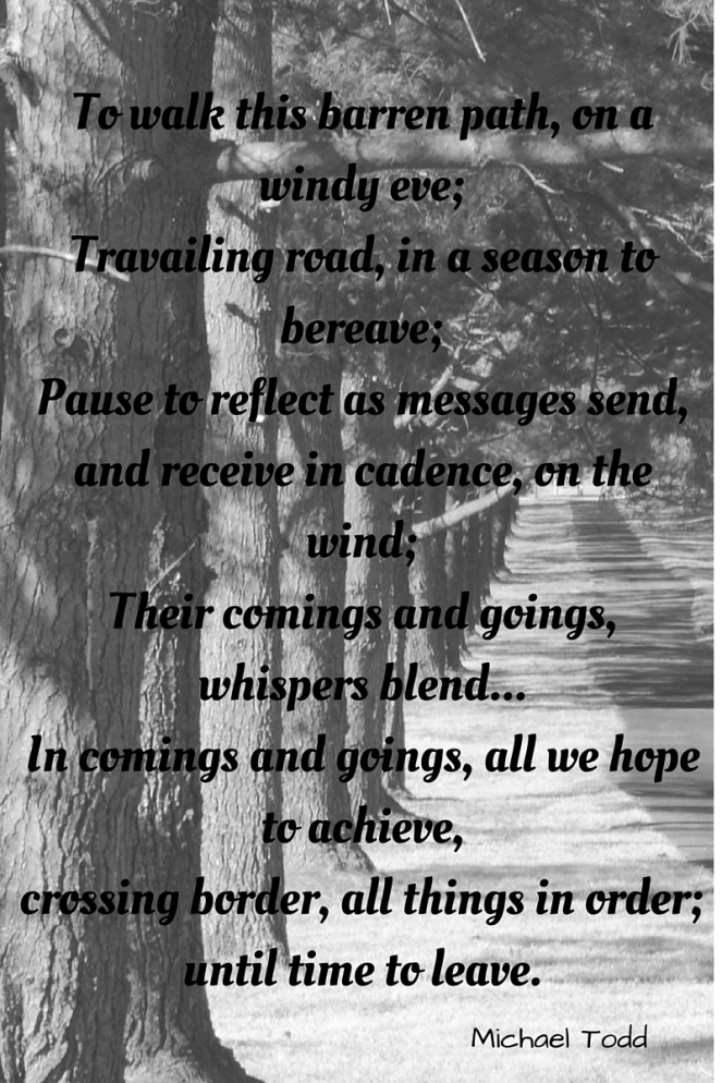 To walk this barren path, on a windy eve;Travailing road, in a season to bereave;Pause to reflect as messages send,and receive in cadence, on the wind;Their comings and goings, whispers blend...In comings  (1)